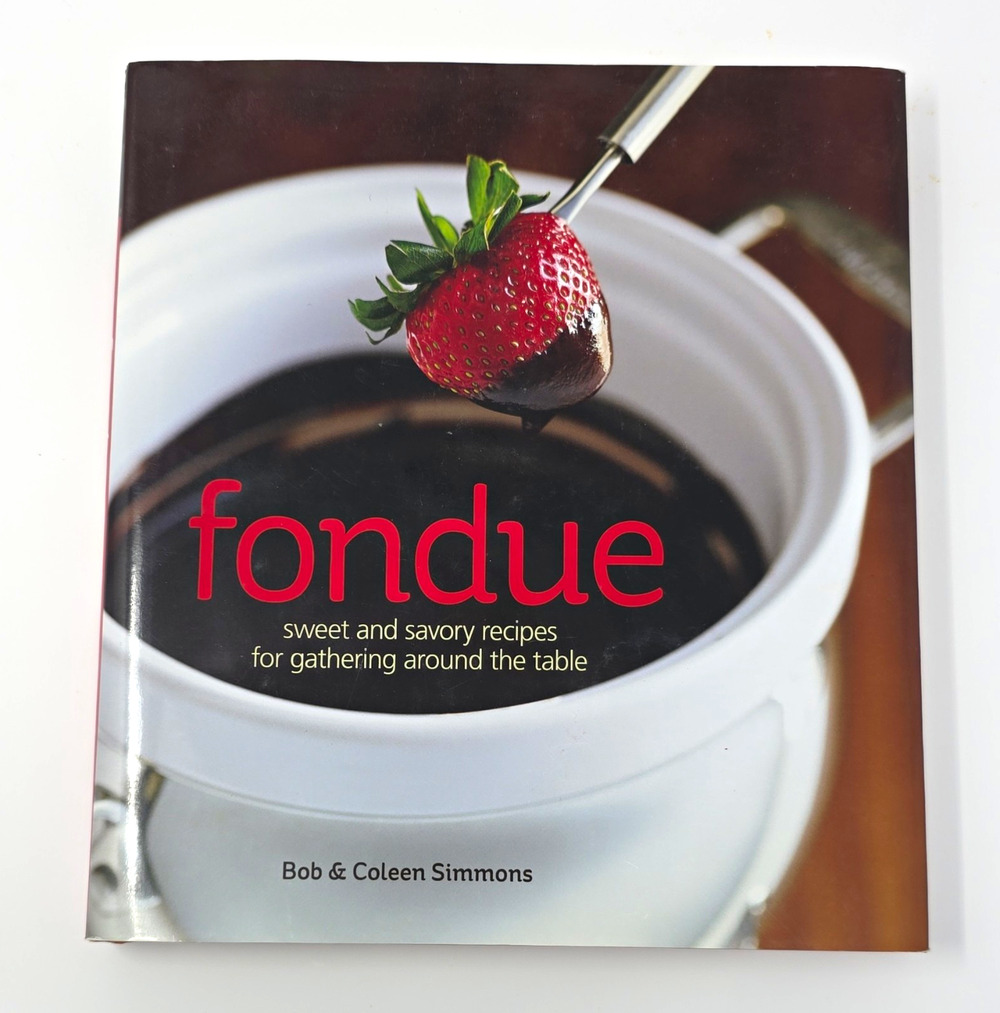 Fondue: Sweet & Savory Recipes for Gathering Around the Table HC 2012 Simmons